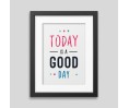 Today is a good day Framed poster Today is a good day Framed poster